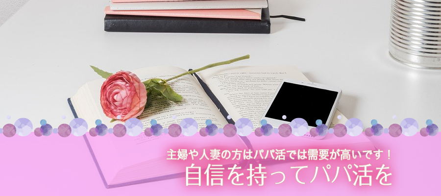 主婦や人妻の方はパパ活では需要が高いので、自信を持ってパパ活を始めましょう。
