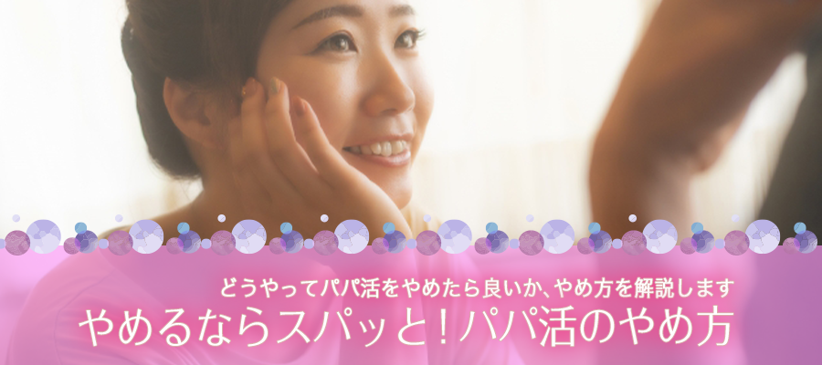 やめるならスパッと！パパ活のやめ方