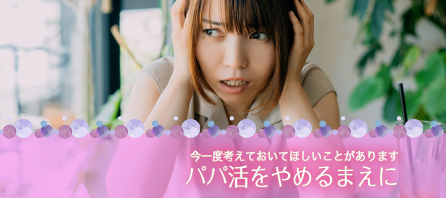 パパ活をやめるまえに考えておくべきこと