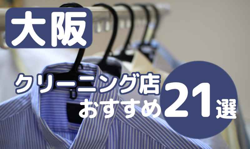 大阪でクリーニング店のおすすめ21選！宅配・安い・即日OKで便利な店舗はどれ？