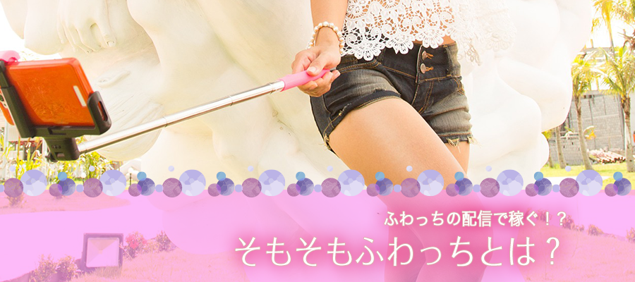 ふわっちの配信で稼ぐ!?そもそもふわっちとは?