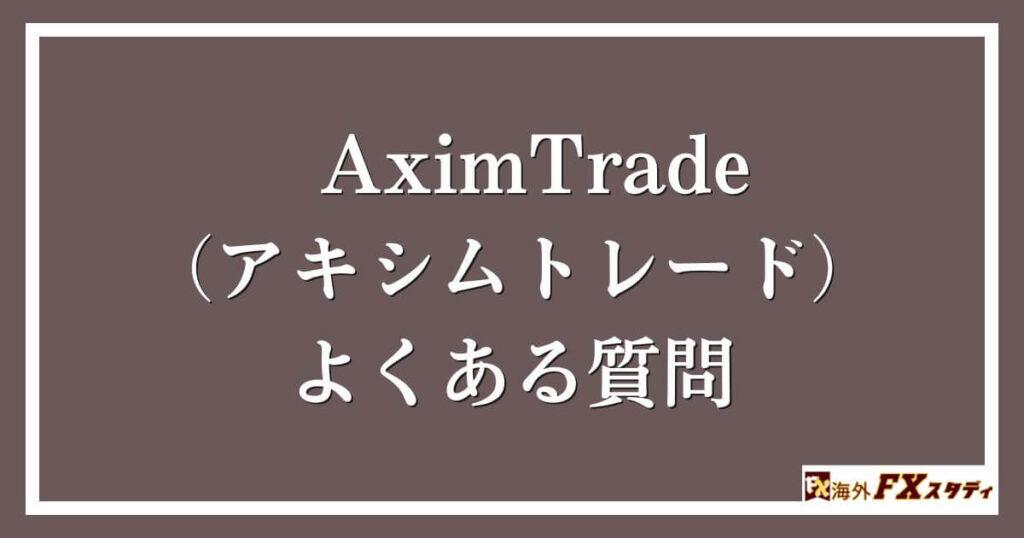 AximTrade（アキシムトレード）の よくある質問