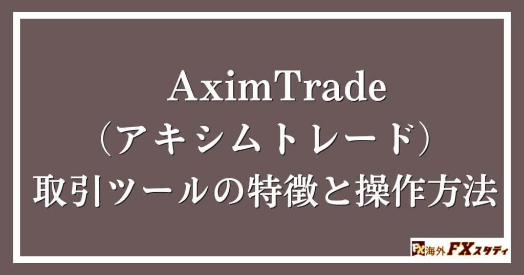 AximTrade（アキシムトレード）の取引ツールの特徴と操作方法