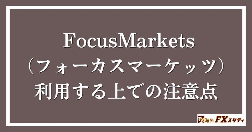 FocusMarkets（フォーカスマーケッツ）を利用する上での注意点