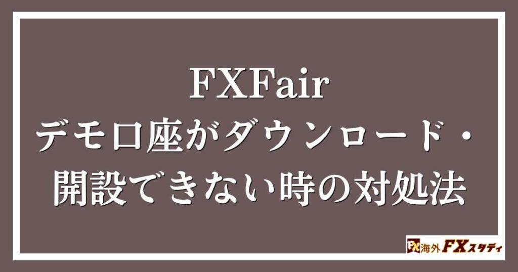 FXFairのデモ口座がダウンロード・開設できない時の対処法