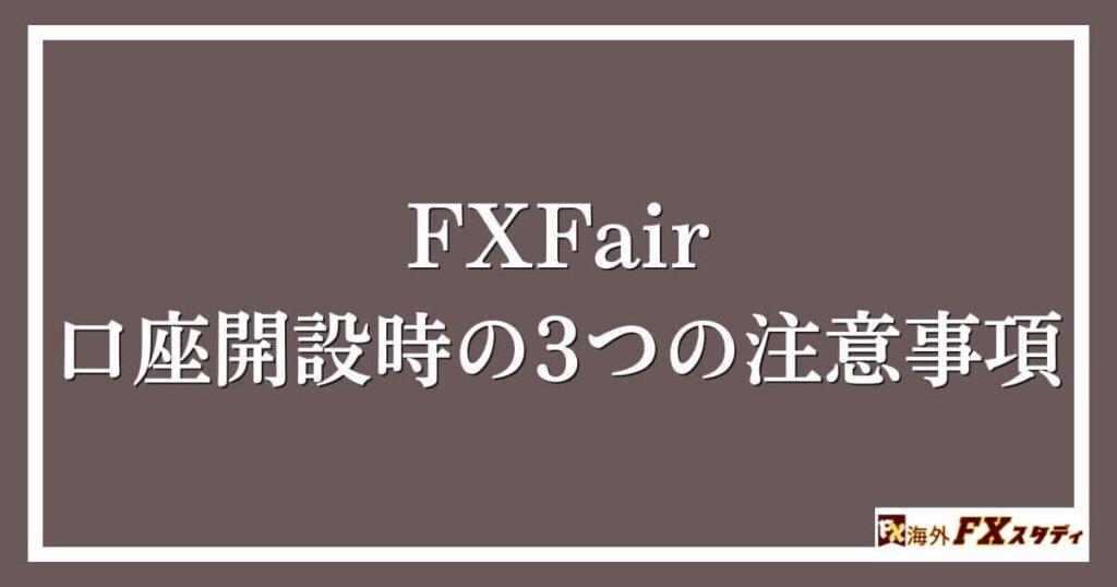 FXFairの口座開設時の3つの注意事項