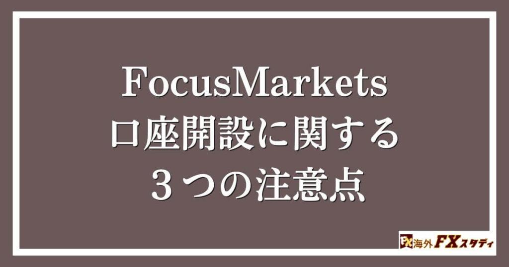 FocusMarketsの口座開設に関する３つの注意点FocusMarketsの口座開設に関する３つの注意点