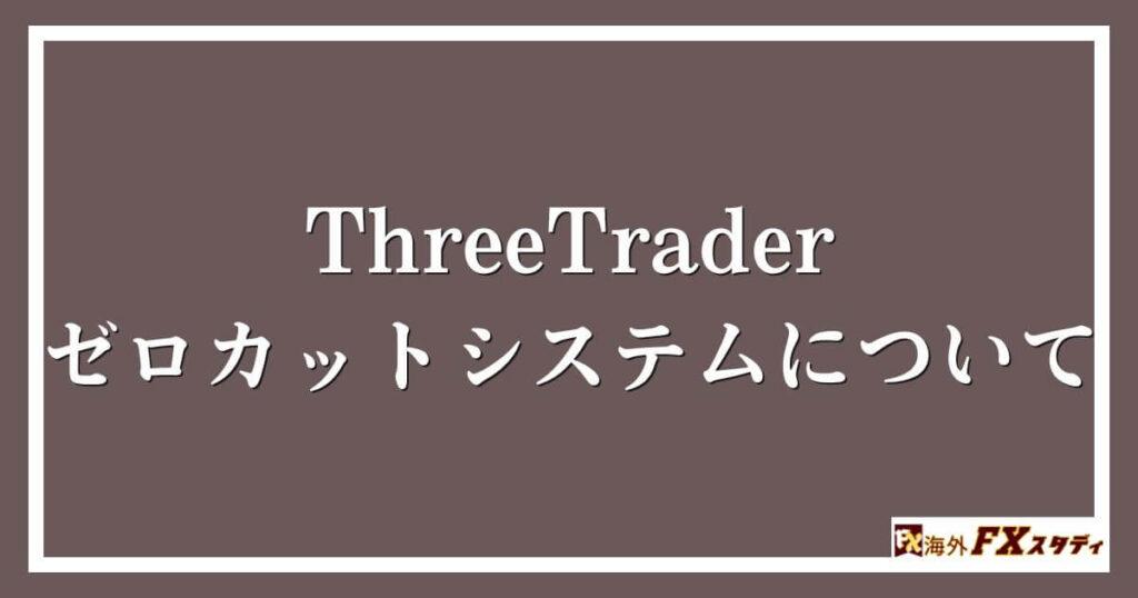 ThreeTraderのゼロカットシステムについて