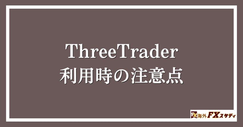 ThreeTrader利用時の注意点