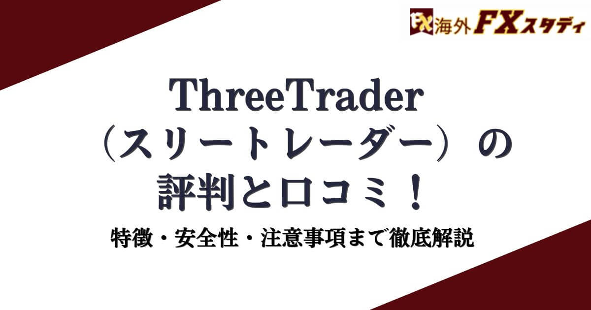 ThreeTrader（スリートレーダー）の評判と口コミ！特徴・安全性・注意事項まで徹底解説