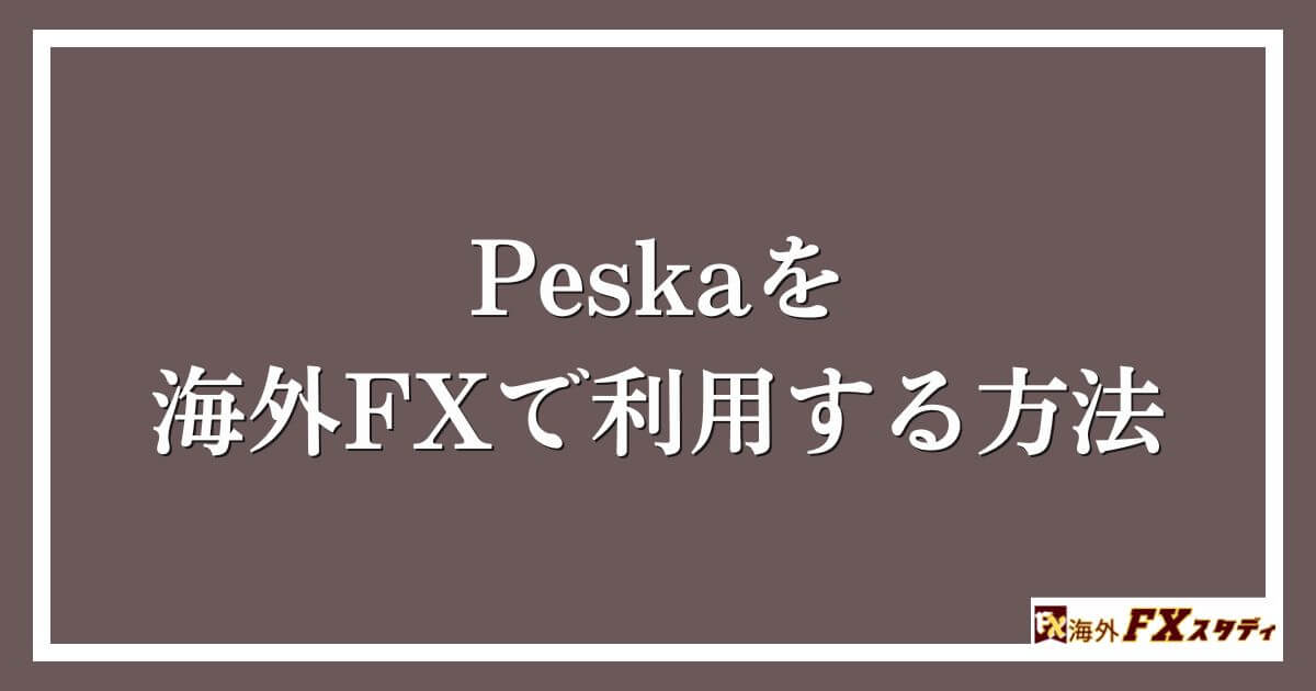 Peskaを海外FXで利用する方法