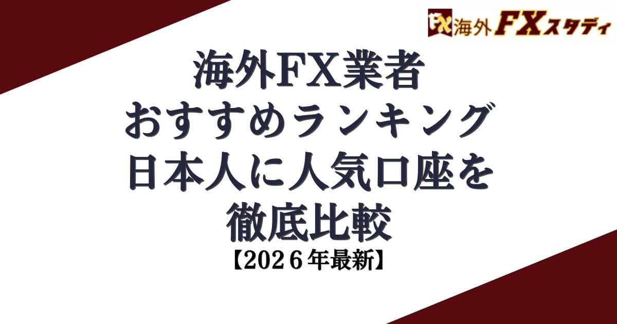 海外FX業者おすすめランキング『2026年最新』日本人に人気口座を徹底比較